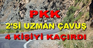 PKK, 2'si uzman çavuş 4 kişiyi kaçırdı