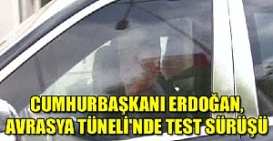 Cumhurbaşkanı Erdoğan, Avrasya Tüneli'nde test sürüşü yaptı