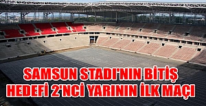 Samsun Stadı'nın bitiş hedefi 2'nci yarının ilk maçı