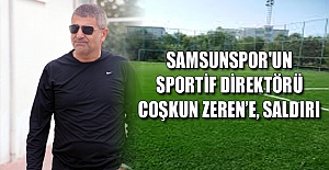 Samsunspor'un Sportif Direktörü Coşkun Zeren'e, Saldırı