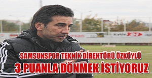 Samsunspor Teknik Direktörü Özköylü: 3 puanla dönmek istiyoruz