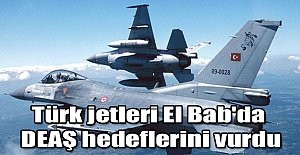 Türk jetleri El Bab'da DEAŞ hedeflerini vurdu