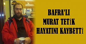Bafra'lı Murat Tetik boğularak can verdi.