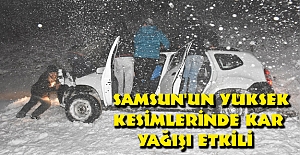 Samsun'un yüksek kesimlerinde kar yağışı etkili oldu.