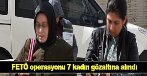 FETÖ operasyonu 7 kadın gözaltına alındı