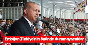 Erdoğan,Türkiye’nin önünde duramayacaklar