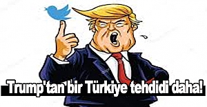 Trump'tan bir Türkiye tehdidi daha!