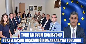 TOBB AB Uyum Komisyonu Göksel Başar Başkanlığında Ankara’da Toplandı