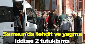 Samsun'da tehdit ve yağma iddiası 2 tutuklama