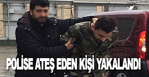 POLİS'E ATEŞ EDEN ŞAHIS YAKALANDI