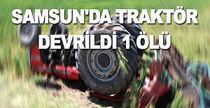 Samsun'da Traktör devrildi 1 ölü