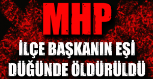 MHP İlçe Başkanı'nın eşi oğlunun düğününde öldürüldü