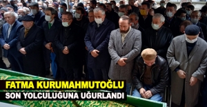 Fatma Kurumahmutoğlu Son yolculuğuna uğurlandı