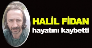 Halil Fidan hayatını kaybetti