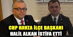 CHP Havza İlçe Başkanı Halil Alkan istifa etti