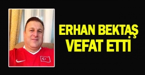 Erhan Bektaş hayatını kaybetti