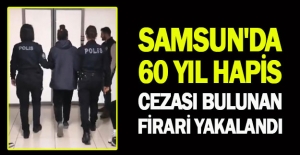 Samsun'da 60 yıl kesinleşmiş cezası bulunan firari yakalandı
